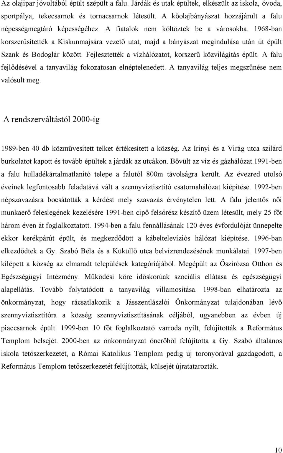 1968-ban korszerűsítették a Kiskunmajsára vezető utat, majd a bányászat megindulása után út épült Szank és Bodoglár között. Fejlesztették a vízhálózatot, korszerű közvilágítás épült.