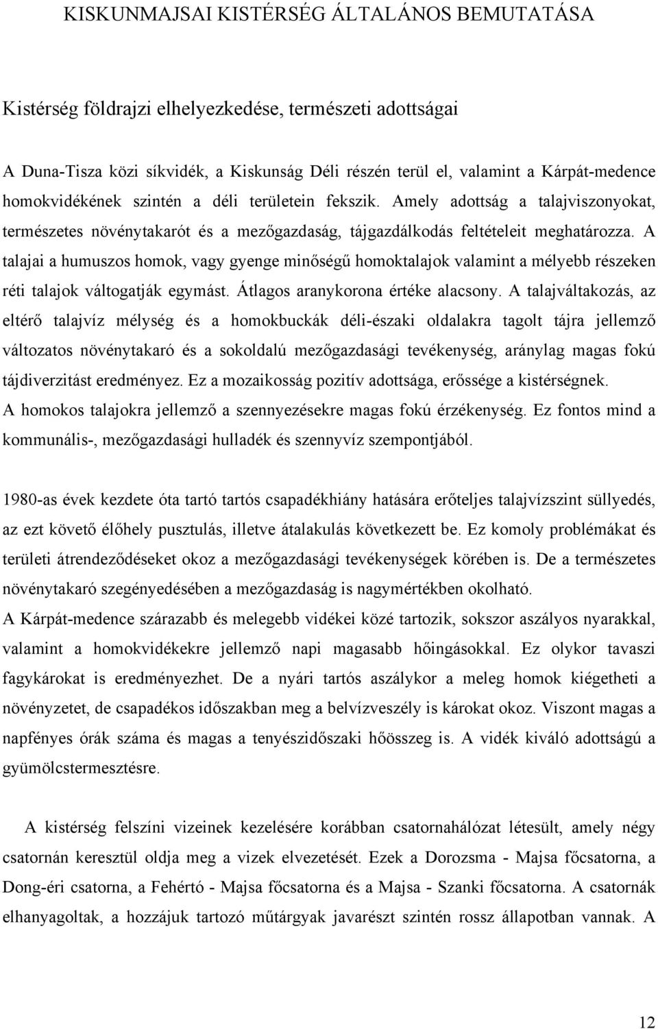 A talajai a humuszos homok, vagy gyenge minőségű homoktalajok valamint a mélyebb részeken réti talajok váltogatják egymást. Átlagos aranykorona értéke alacsony.