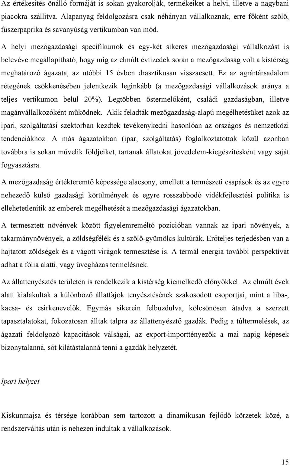 A helyi mezőgazdasági specifikumok és egy-két sikeres mezőgazdasági vállalkozást is belevéve megállapítható, hogy míg az elmúlt évtizedek során a mezőgazdaság volt a kistérség meghatározó ágazata, az