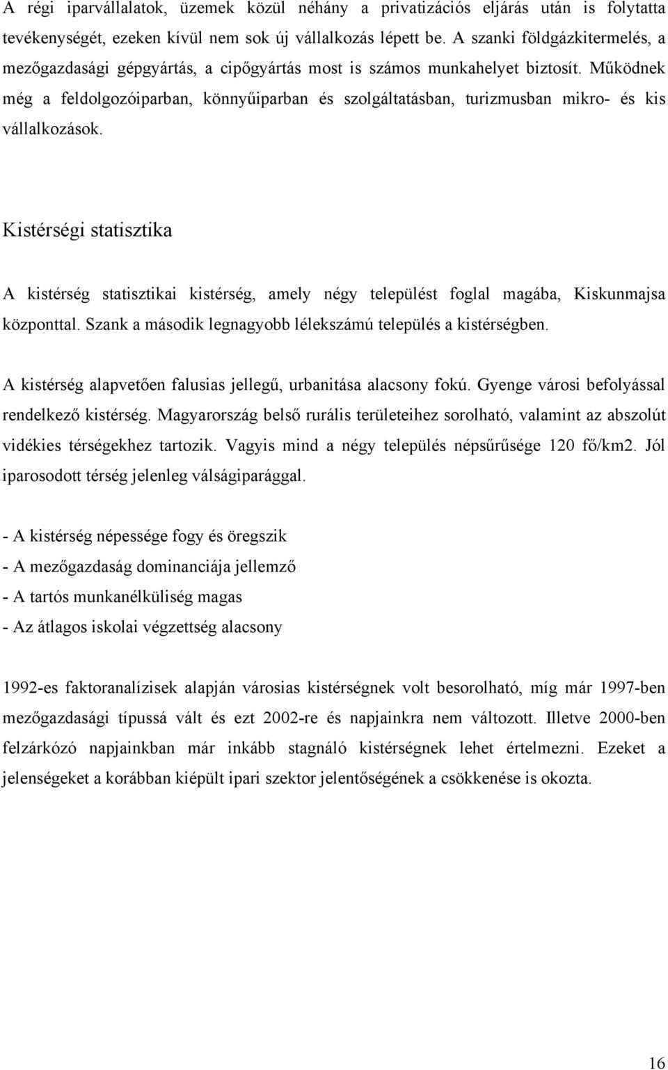 Működnek még a feldolgozóiparban, könnyűiparban és szolgáltatásban, turizmusban mikro- és kis vállalkozások.