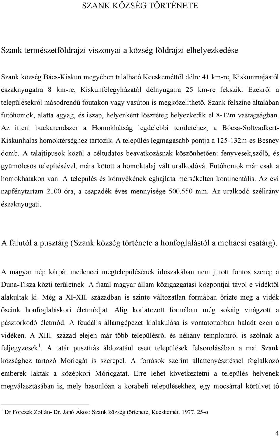 Szank felszíne általában futóhomok, alatta agyag, és iszap, helyenként löszréteg helyezkedik el 8-12m vastagságban.