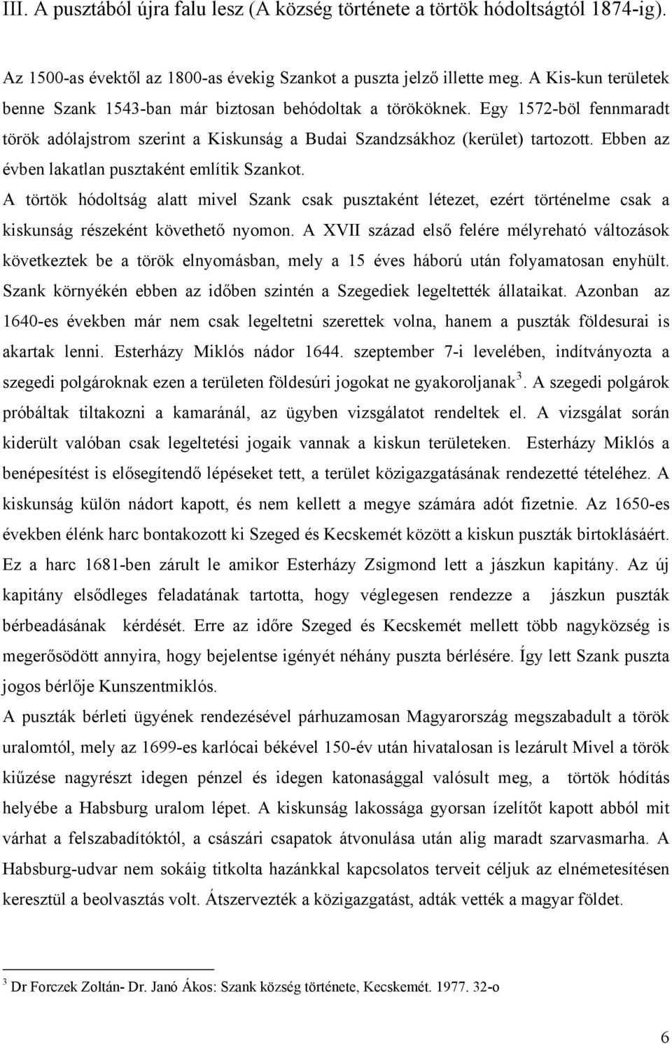 Ebben az évben lakatlan pusztaként említik Szankot. A törtök hódoltság alatt mivel Szank csak pusztaként létezet, ezért történelme csak a kiskunság részeként követhető nyomon.