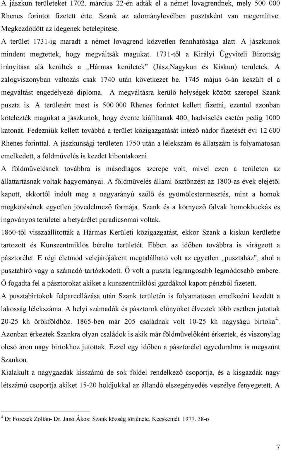 1731-től a Királyi Ügyviteli Bizottság irányítása alá kerültek a Hármas kerületek (Jász,Nagykun és Kiskun) területek. A zálogviszonyban változás csak 1740 után következet be.