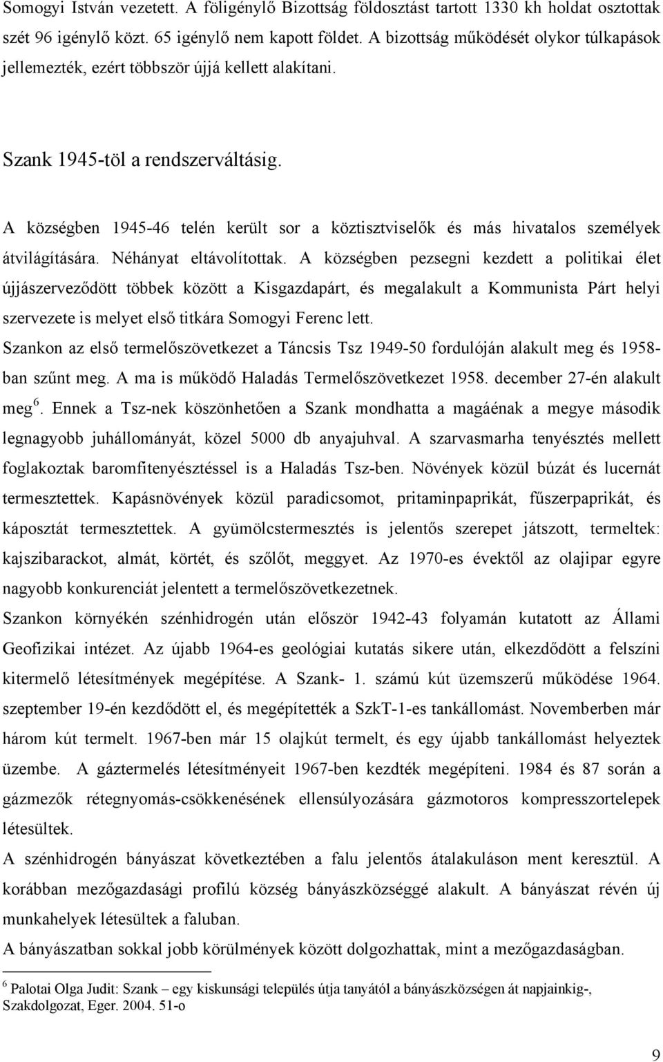 A községben 1945-46 telén került sor a köztisztviselők és más hivatalos személyek átvilágítására. Néhányat eltávolítottak.