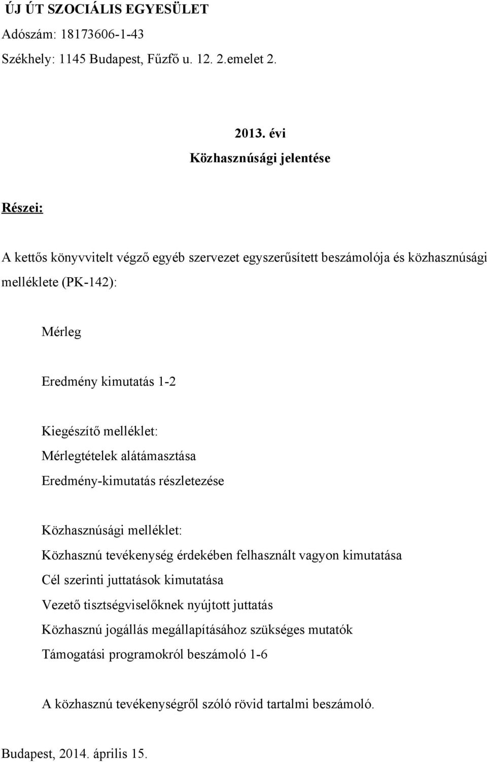 Kiegészítő melléklet: Mérlegtételek alátámasztása Eredmény kimutatás részletezése Közhasznúsági melléklet: Közhasznú tevékenység érdekében felhasznált vagyon kimutatása Cél