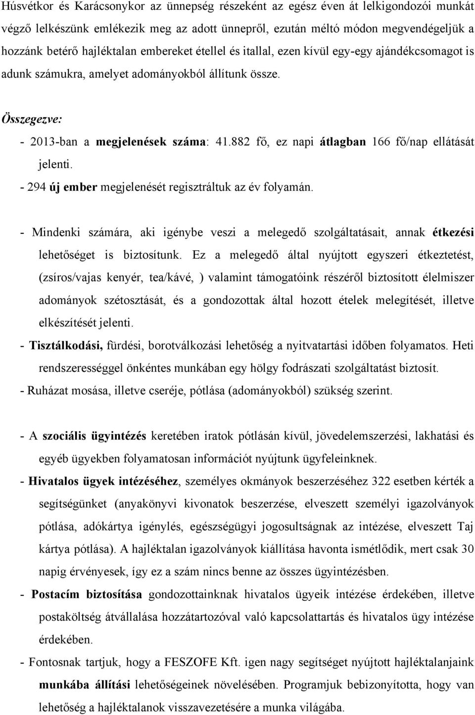 882 fő, ez napi átlagban 166 fő/nap ellátását jelenti. 294 új ember megjelenését regisztráltuk az év folyamán.