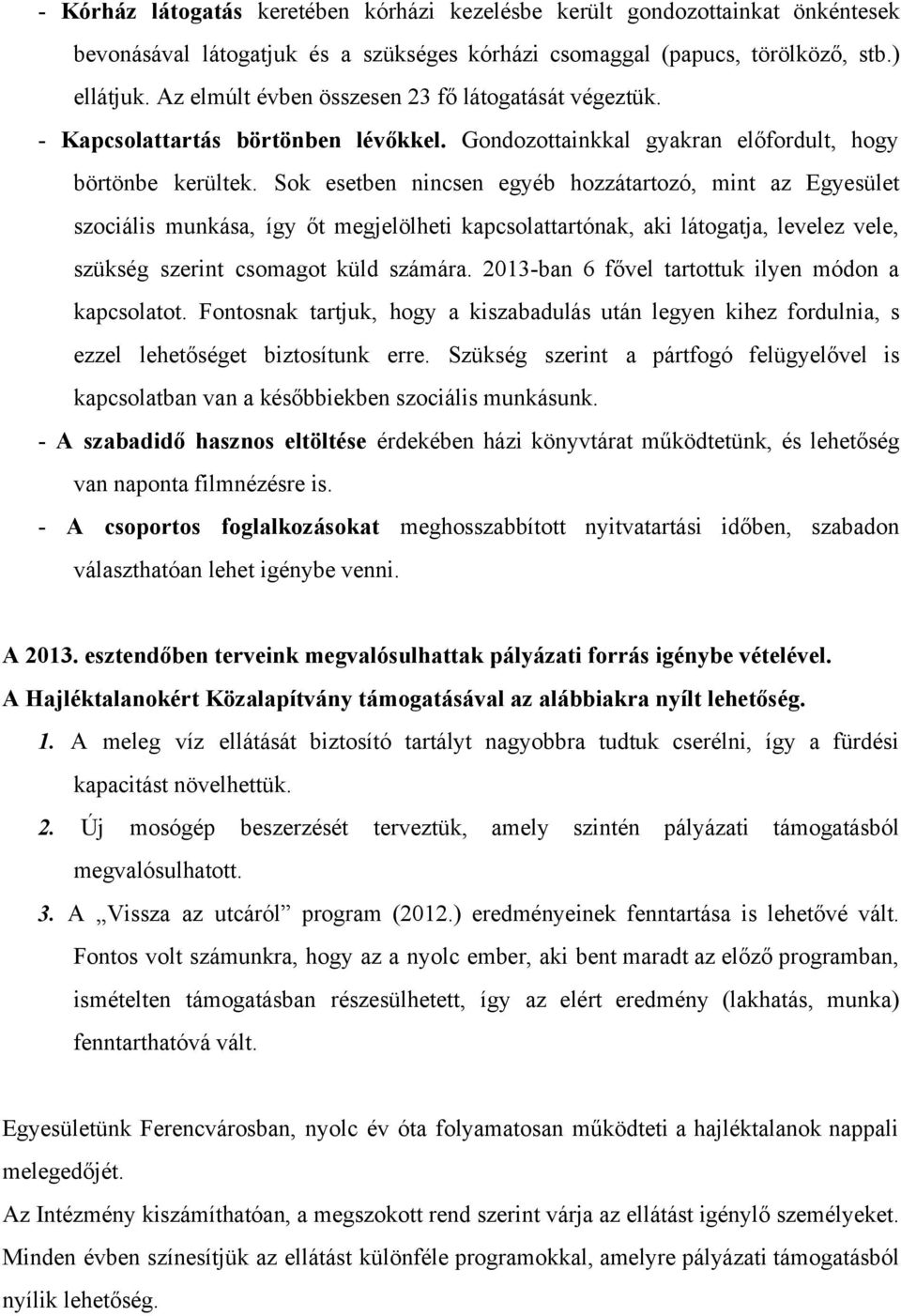 Sok esetben nincsen egyéb hozzátartozó, mint az Egyesület szociális munkása, így őt megjelölheti kapcsolattartónak, aki látogatja, levelez vele, szükség szerint csomagot küld számára.