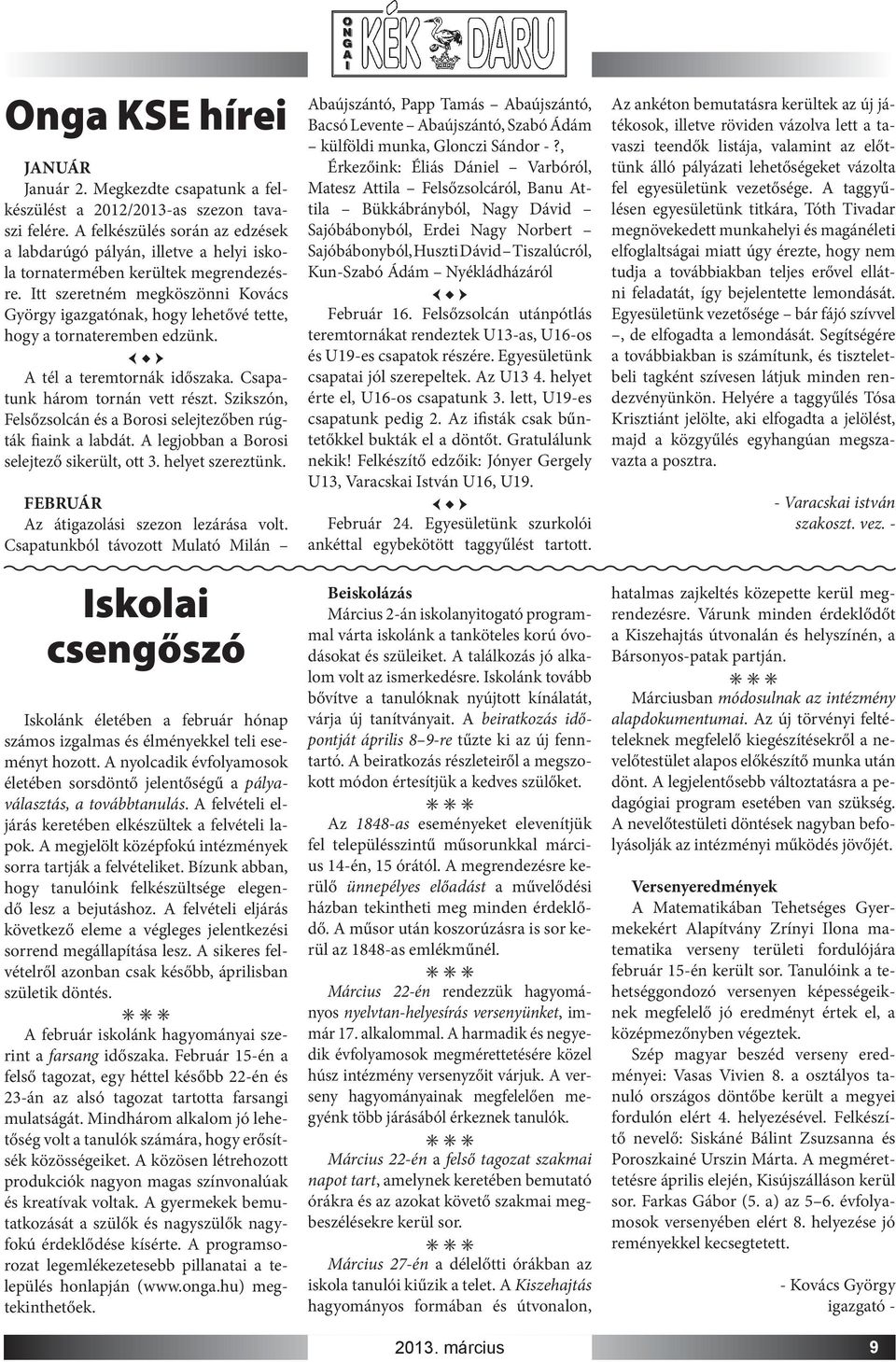 Itt szeretném megköszönni Kovács György igazgatónak, hogy lehetővé tette, hogy a tornateremben edzünk. A tél a teremtornák időszaka. Csapatunk három tornán vett részt.