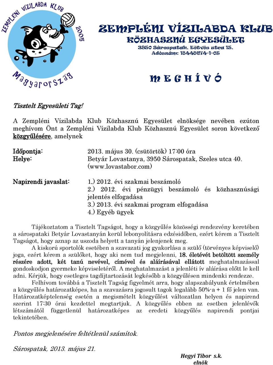 (csütörtök) 17:00 óra Helye: Betyár Lovastanya, 3950 Sárospatak, Szeles utca 40. (www.lovastabor.com) Napirendi javaslat: 1.) 2012. évi szakmai beszámoló 2.) 2012. évi pénzügyi beszámoló és közhasznúsági jelentés elfogadása 3.