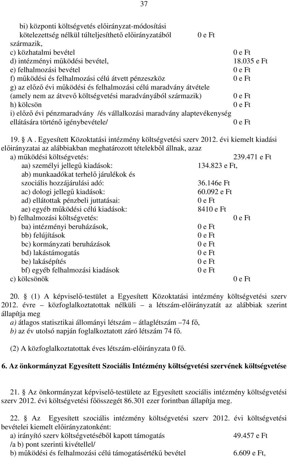 származik) h) kölcsön i) előző évi pénzmaradvány /és vállalkozási maradvány alaptevékenység ellátására történő igénybevétele/ 19. A. Egyesített Közoktatási intézmény költségvetési szerv 2012.