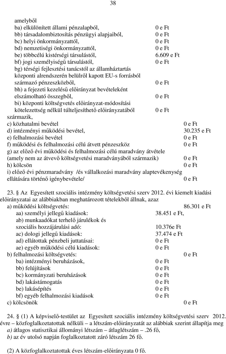 előirányzat bevételeként elszámolható összegből, bi) központi költségvetés előirányzat-módosítási kötelezettség nélkül túlteljesíthető előirányzatából származik, c) közhatalmi bevétel d) intézményi