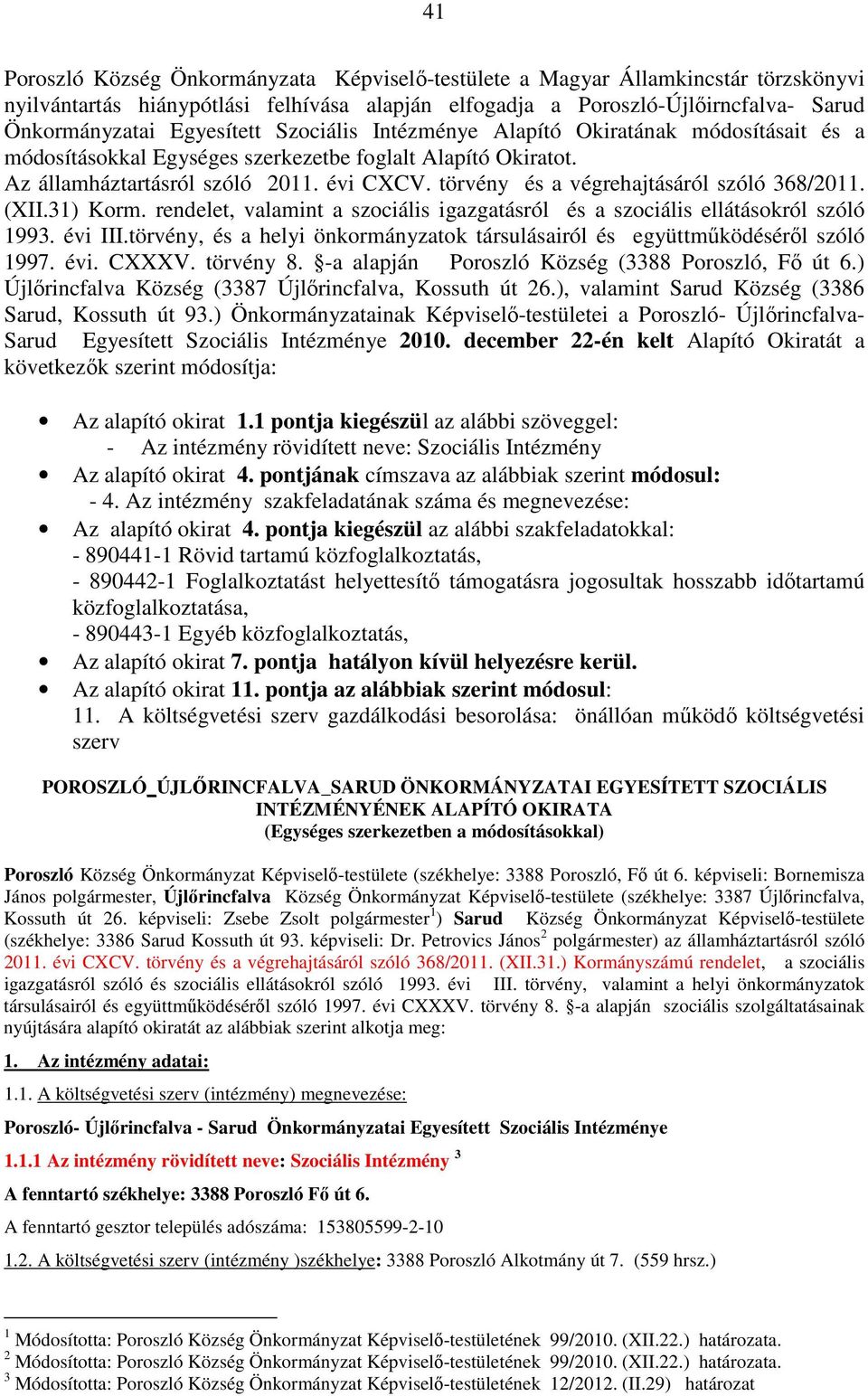 törvény és a végrehajtásáról szóló 368/2011. (XII.31) Korm. rendelet, valamint a szociális igazgatásról és a szociális ellátásokról szóló 1993. évi III.