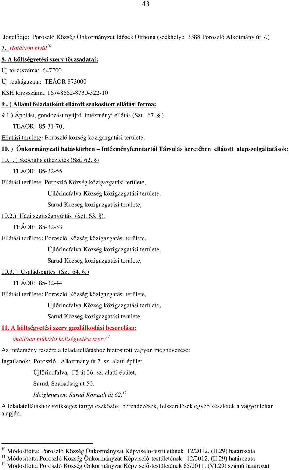 1 ) Ápolást, gondozást nyújtó intézményi ellátás (Szt. 67..) TEÁOR: 85-31-70, Ellátási területe: Poroszló község közigazgatási területe, 10.