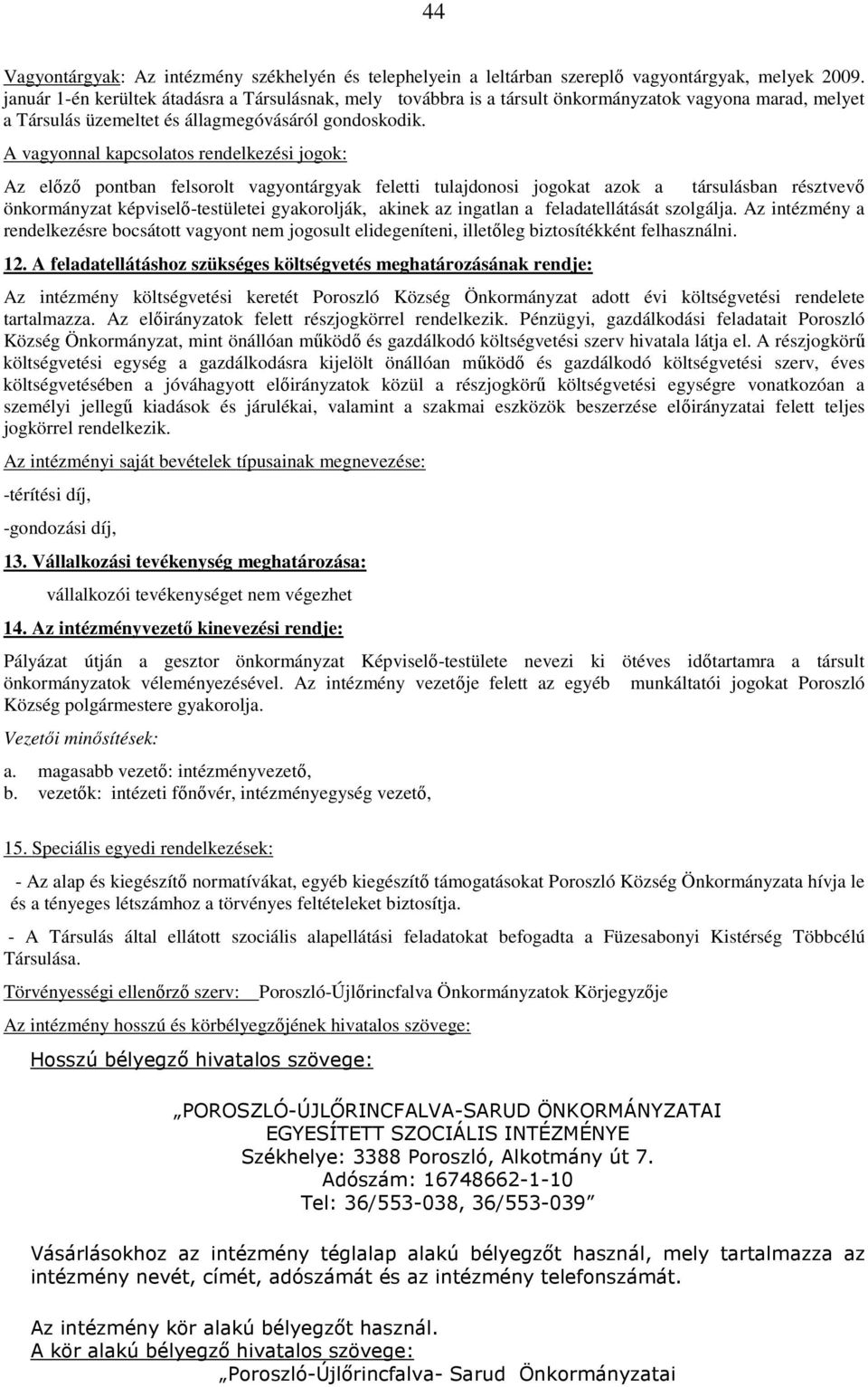 A vagyonnal kapcsolatos rendelkezési jogok: Az előző pontban felsorolt vagyontárgyak feletti tulajdonosi jogokat azok a társulásban résztvevő önkormányzat képviselő-testületei gyakorolják, akinek az