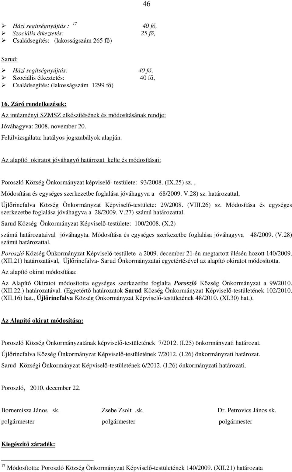 Az alapító okiratot jóváhagyó határozat kelte és módosításai: Poroszló Község Önkormányzat képviselő- testülete: 93/2008. (IX.25) sz.