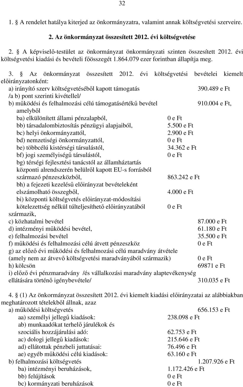 Az önkormányzat összesített 2012. évi költségvetési bevételei kiemelt előirányzatonként: a) irányító szerv költségvetéséből kapott támogatás 390.