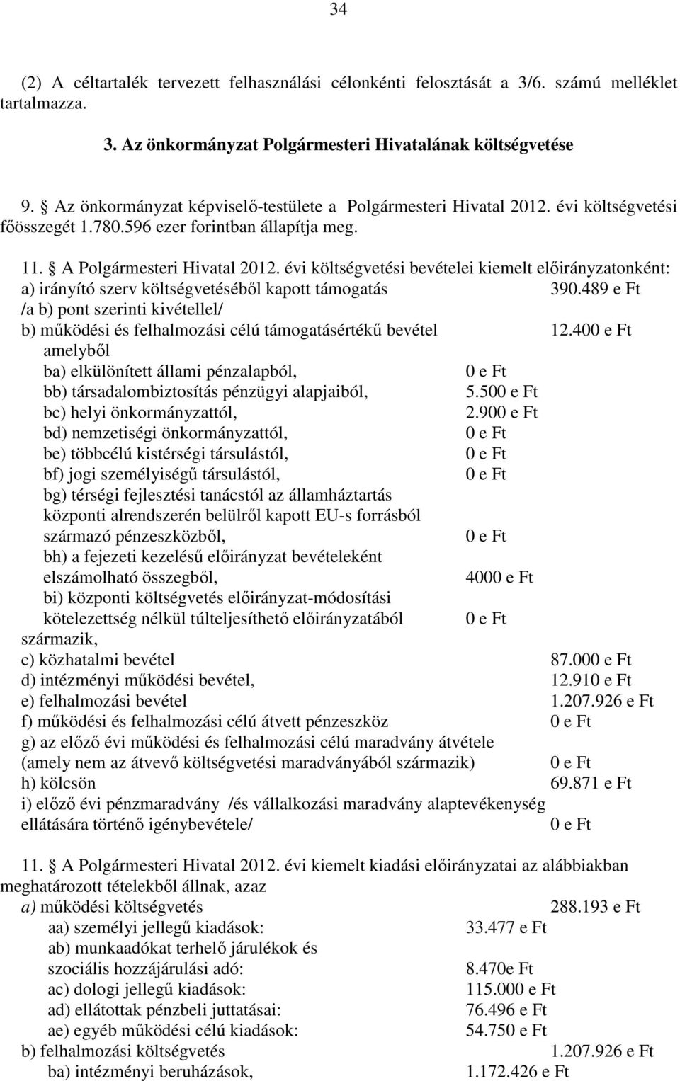 évi költségvetési bevételei kiemelt előirányzatonként: a) irányító szerv költségvetéséből kapott támogatás 390.