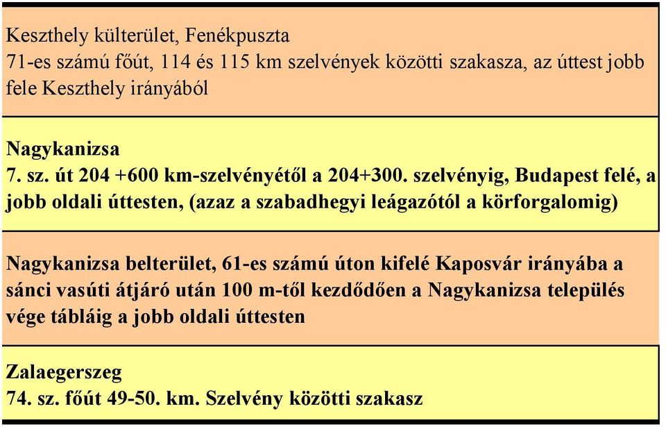 szelvényig, Budapest felé, a jobb oldali úttesten, (azaz a szabadhegyi leágazótól a körforgalomig) Nagykanizsa belterület, 61-es