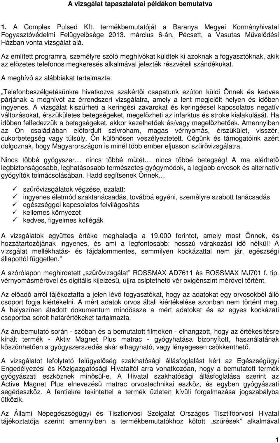 Az említett programra, személyre szóló meghívókat küldtek ki azoknak a fogyasztóknak, akik az előzetes telefonos megkeresés alkalmával jelezték részvételi szándékukat.