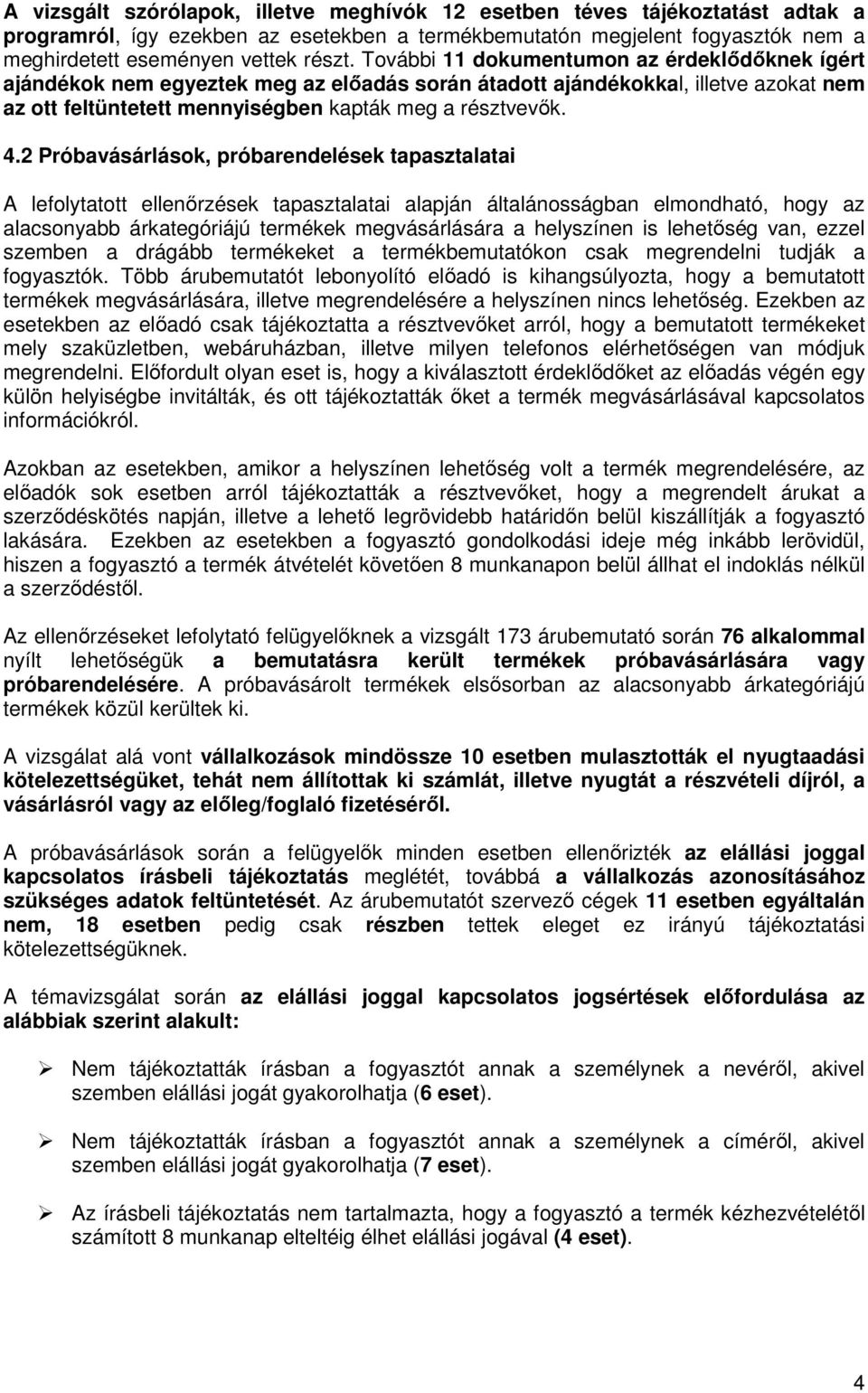 2 Próbavásárlások, próbarendelések tapasztalatai A lefolytatott ellenőrzések tapasztalatai alapján általánosságban elmondható, hogy az alacsonyabb árkategóriájú termékek megvásárlására a helyszínen