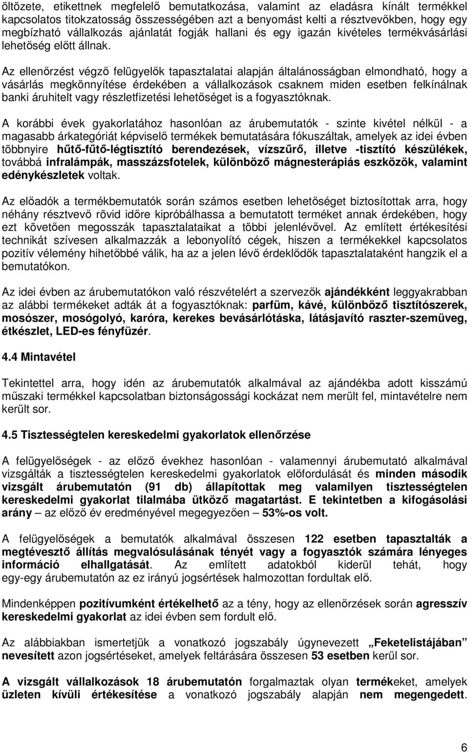 Az ellenőrzést végző felügyelők tapasztalatai alapján általánosságban elmondható, hogy a vásárlás megkönnyítése érdekében a vállalkozások csaknem miden esetben felkínálnak banki áruhitelt vagy