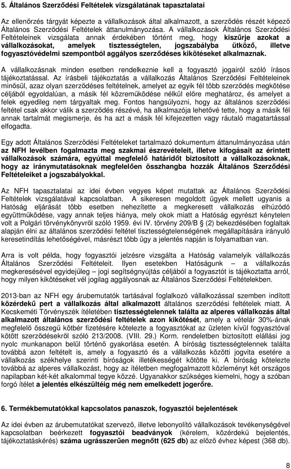 A vállalkozások Általános Szerződési Feltételeinek vizsgálata annak érdekében történt meg, hogy kiszűrje azokat a vállalkozásokat, amelyek tisztességtelen, jogszabályba ütköző, illetve