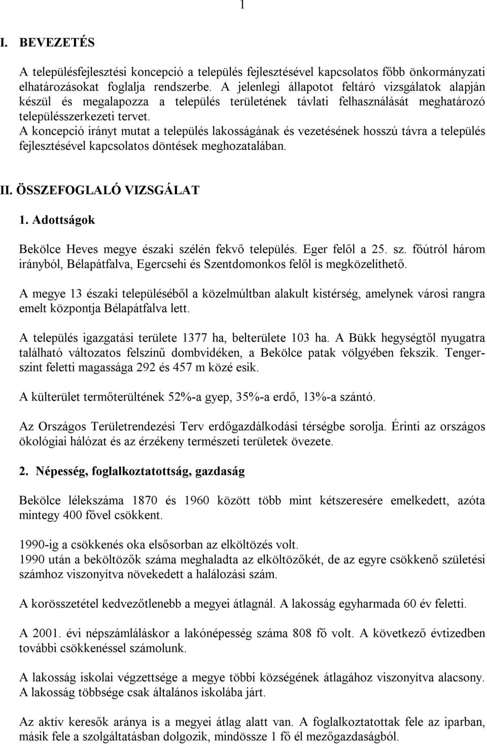 A koncepció irányt mutat a település lakosságának és vezetésének hosszú távra a település fejlesztésével kapcsolatos döntések meghozatalában. II. ÖSSZEFOGLALÓ VIZSGÁLAT 1.