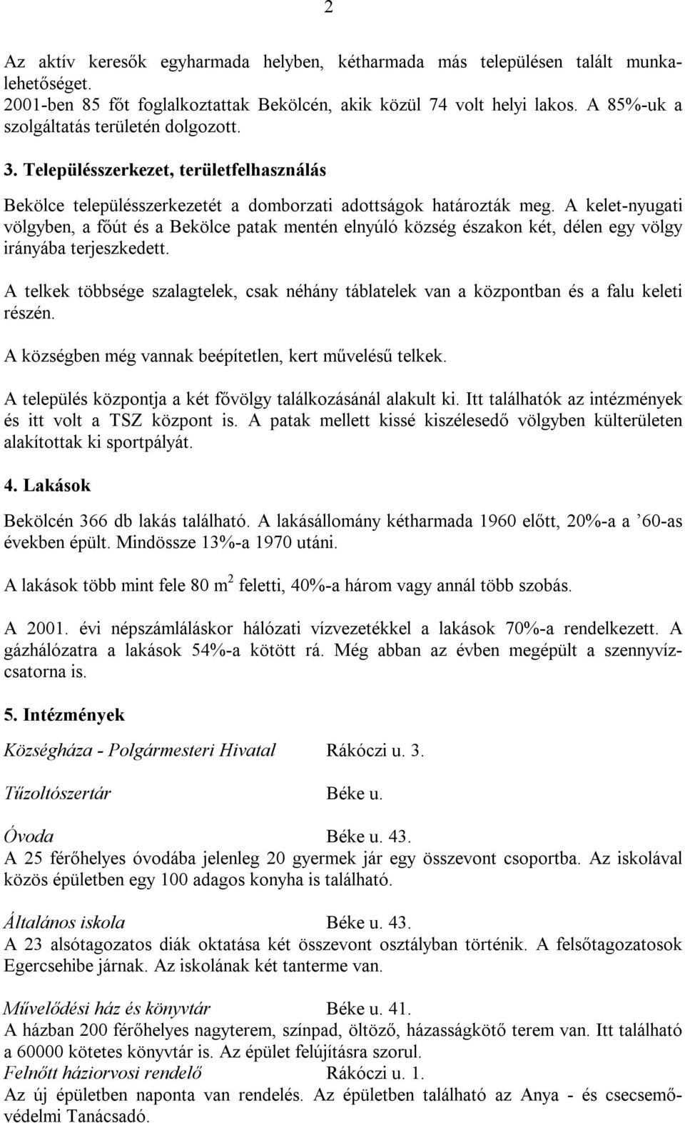 A kelet-nyugati völgyben, a főút és a Bekölce patak mentén elnyúló község északon két, délen egy völgy irányába terjeszkedett.