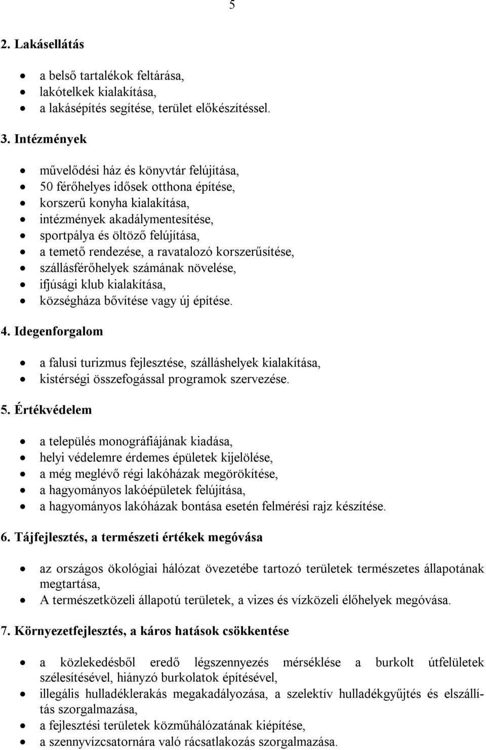 rendezése, a ravatalozó korszerűsítése, szállásférőhelyek számának növelése, ifjúsági klub kialakítása, községháza bővítése vagy új építése. 4.