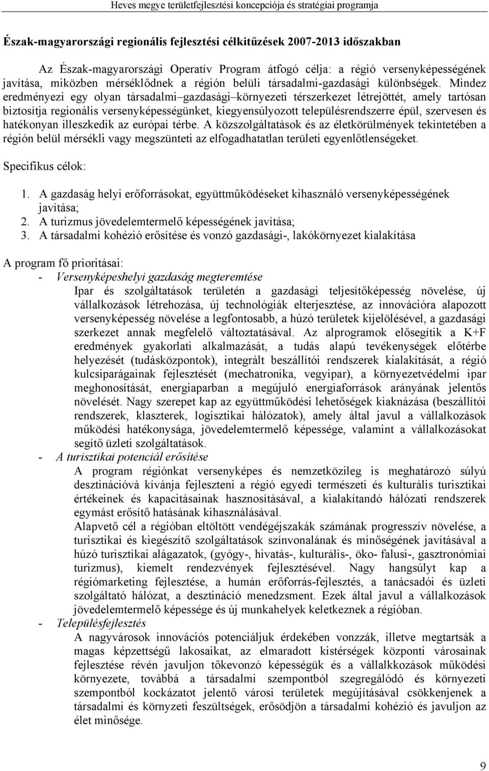 Mindez eredményezi egy olyan társadalmi gazdasági környezeti térszerkezet létrejöttét, amely tartósan biztosítja regionális versenyképességünket, kiegyensúlyozott településrendszerre épül, szervesen