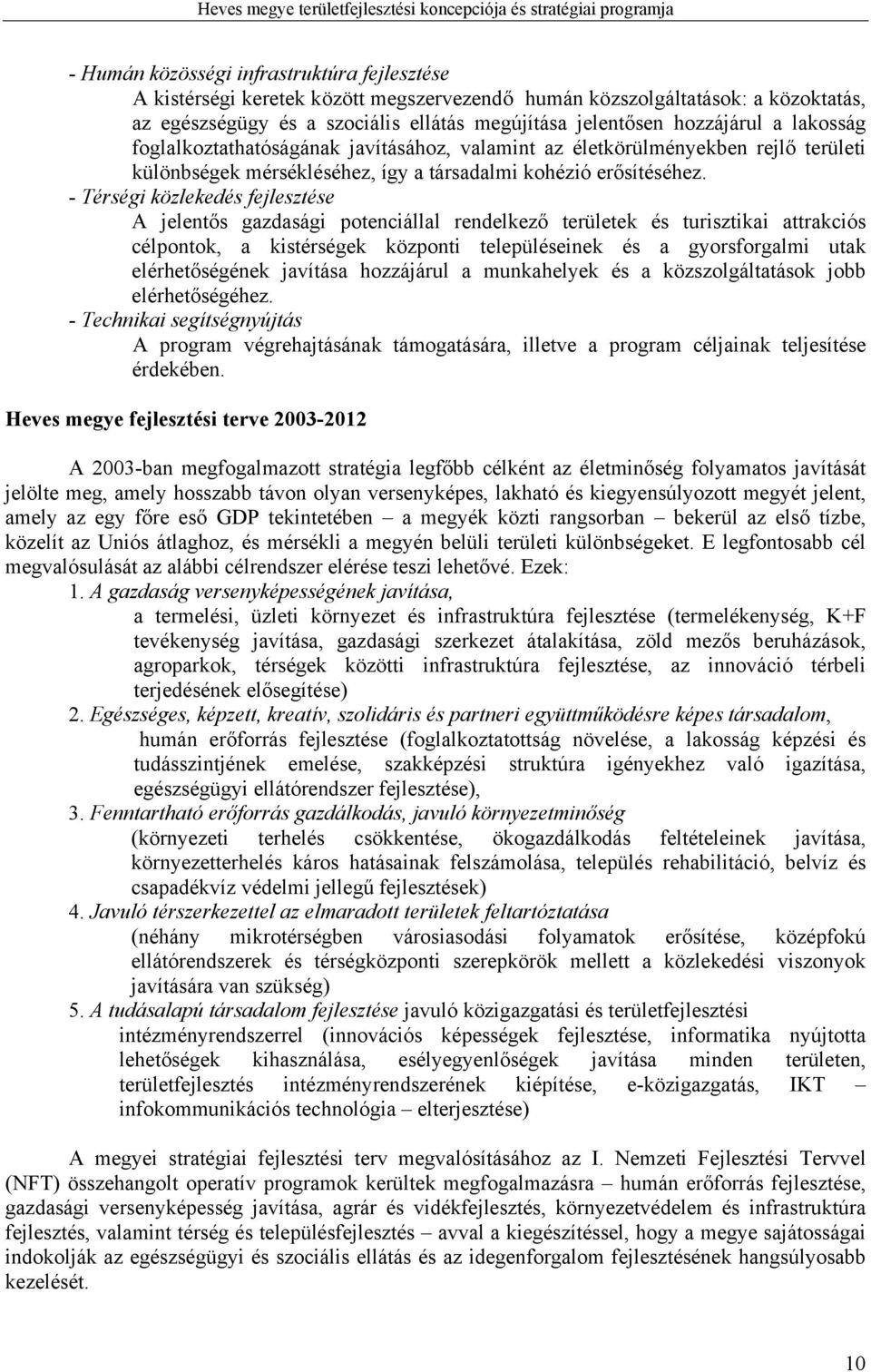 - Térségi közlekedés fejlesztése A jelentős gazdasági potenciállal rendelkező területek és turisztikai attrakciós célpontok, a kistérségek központi településeinek és a gyorsforgalmi utak