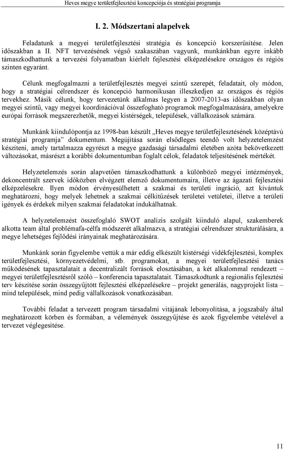 Célunk megfogalmazni a területfejlesztés megyei szintű szerepét, feladatait, oly módon, hogy a stratégiai célrendszer és koncepció harmonikusan illeszkedjen az országos és régiós tervekhez.