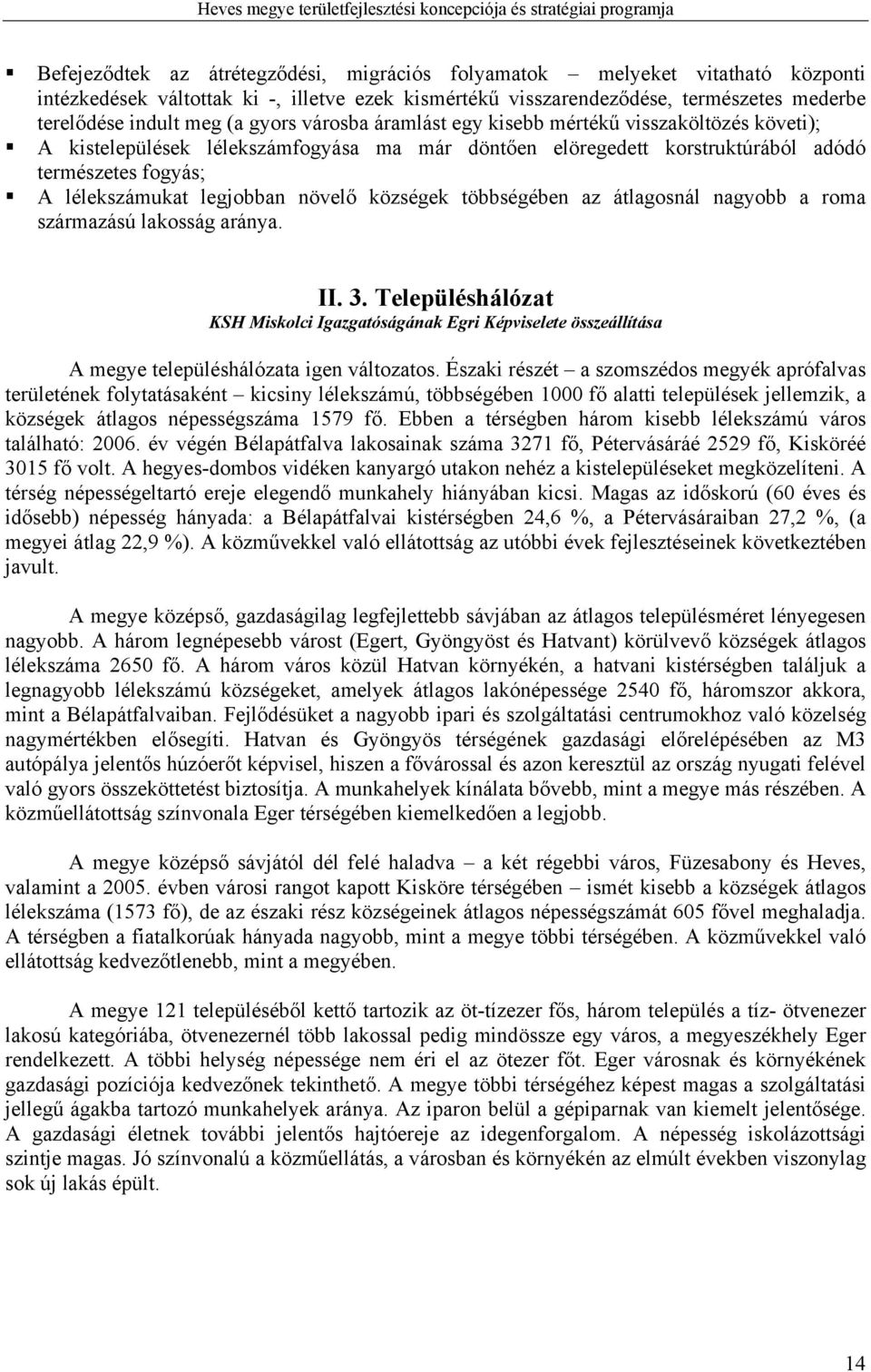 növelő községek többségében az átlagosnál nagyobb a roma származású lakosság aránya. II. 3.