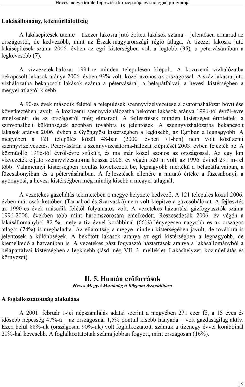 A közüzemi vízhálózatba bekapcsolt lakások aránya 2006. évben 93% volt, közel azonos az országossal.