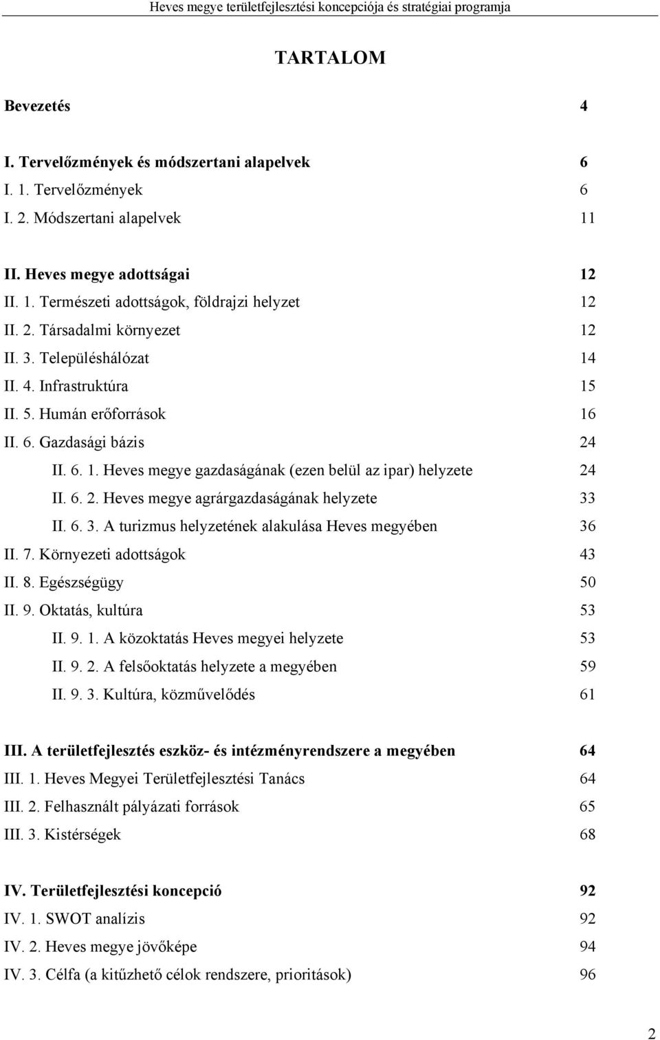 6. 2. Heves megye agrárgazdaságának helyzete 33 II. 6. 3. A turizmus helyzetének alakulása Heves megyében 36 II. 7. Környezeti adottságok 43 II. 8. Egészségügy 50 II. 9. Oktatás, kultúra 53 II. 9. 1.