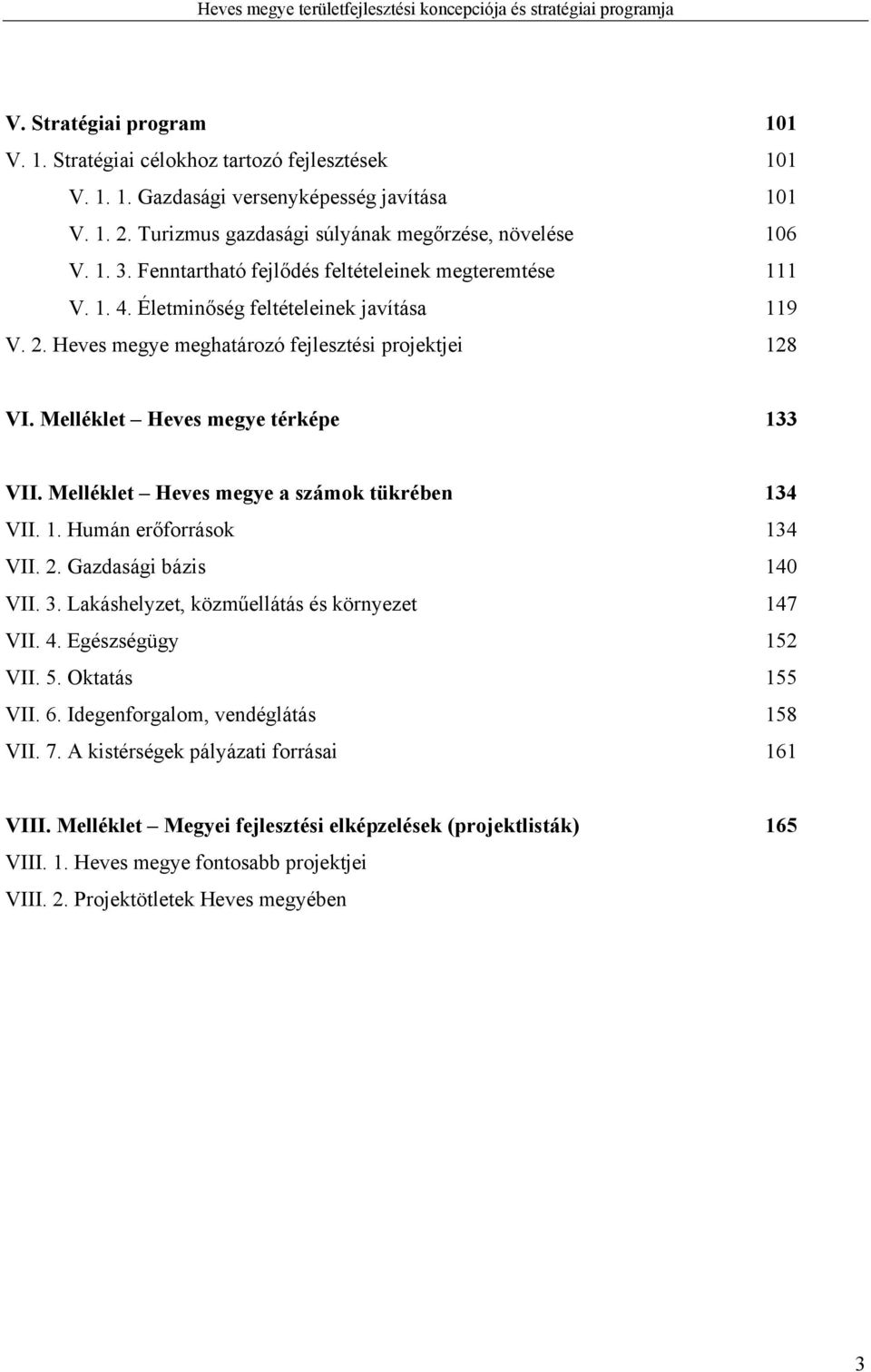 Melléklet Heves megye a számok tükrében 134 VII. 1. Humán erőforrások 134 VII. 2. Gazdasági bázis 140 VII. 3. Lakáshelyzet, közműellátás és környezet 147 VII. 4. Egészségügy 152 VII. 5.