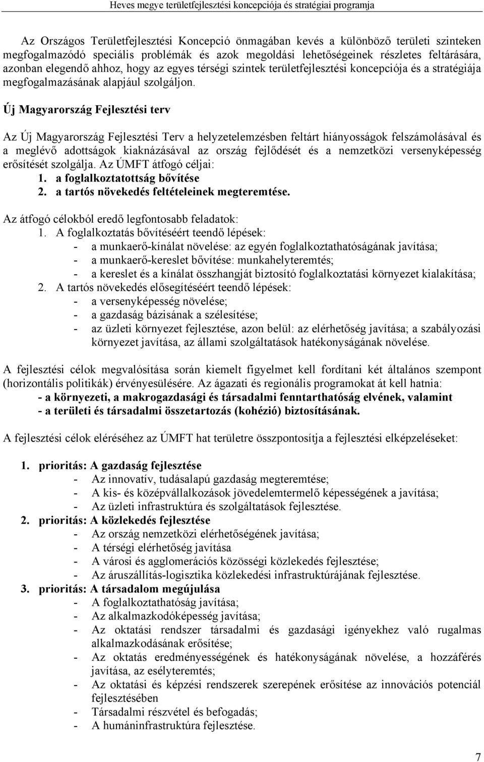 Új Magyarország Fejlesztési terv Az Új Magyarország Fejlesztési Terv a helyzetelemzésben feltárt hiányosságok felszámolásával és a meglévő adottságok kiaknázásával az ország fejlődését és a