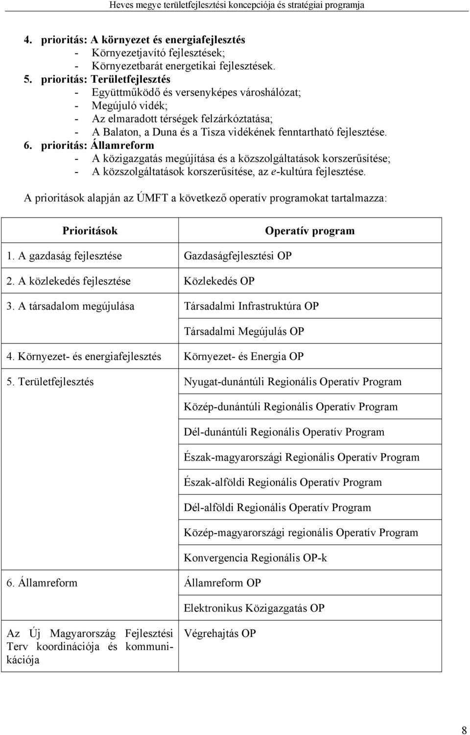 6. prioritás: Államreform - A közigazgatás megújítása és a közszolgáltatások korszerűsítése; - A közszolgáltatások korszerűsítése, az e-kultúra fejlesztése.