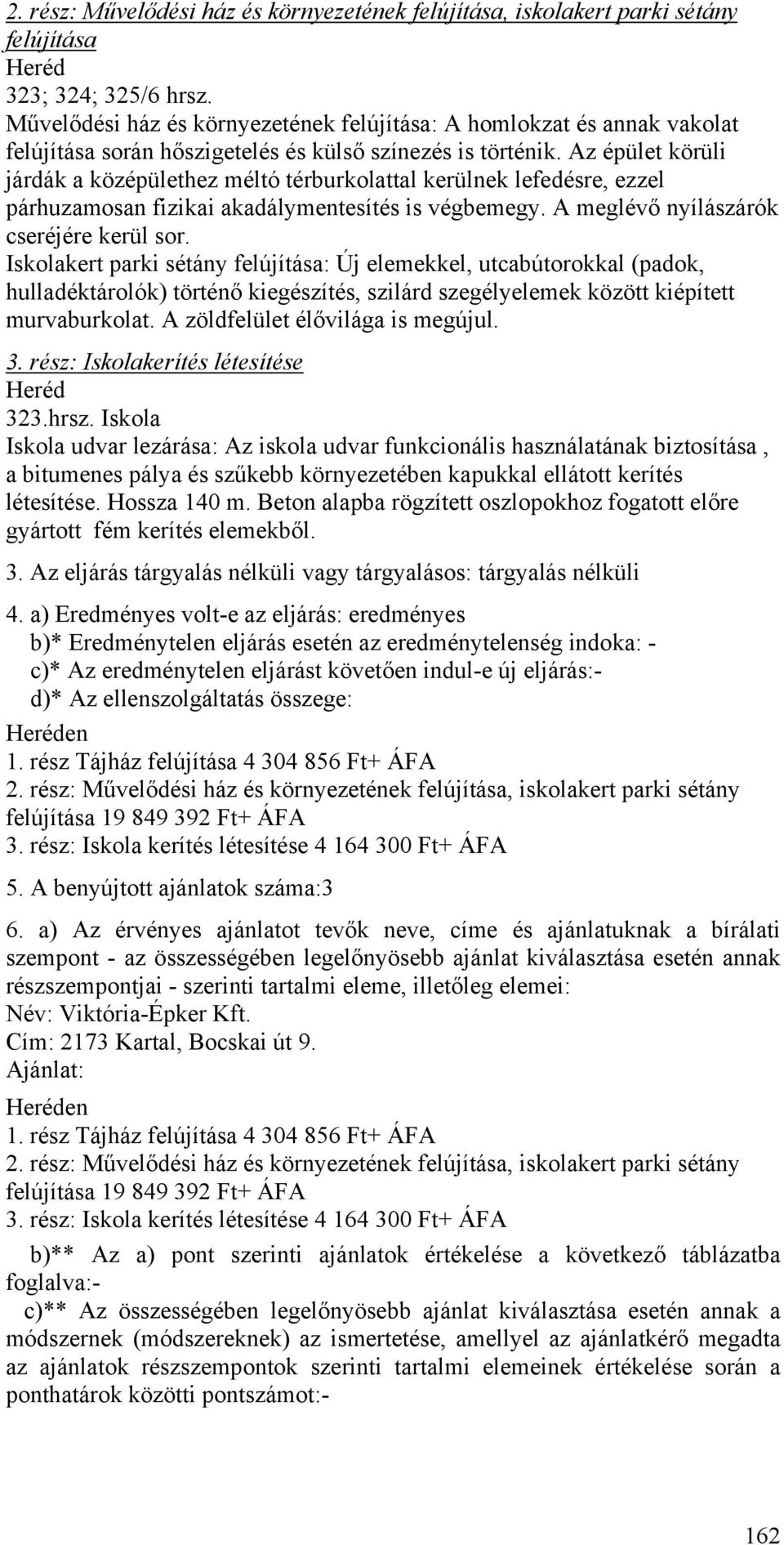 Az épület körüli járdák a középülethez méltó térburkolattal kerülnek lefedésre, ezzel párhuzamosan fizikai akadálymentesítés is végbemegy. A meglévő nyílászárók cseréjére kerül sor.