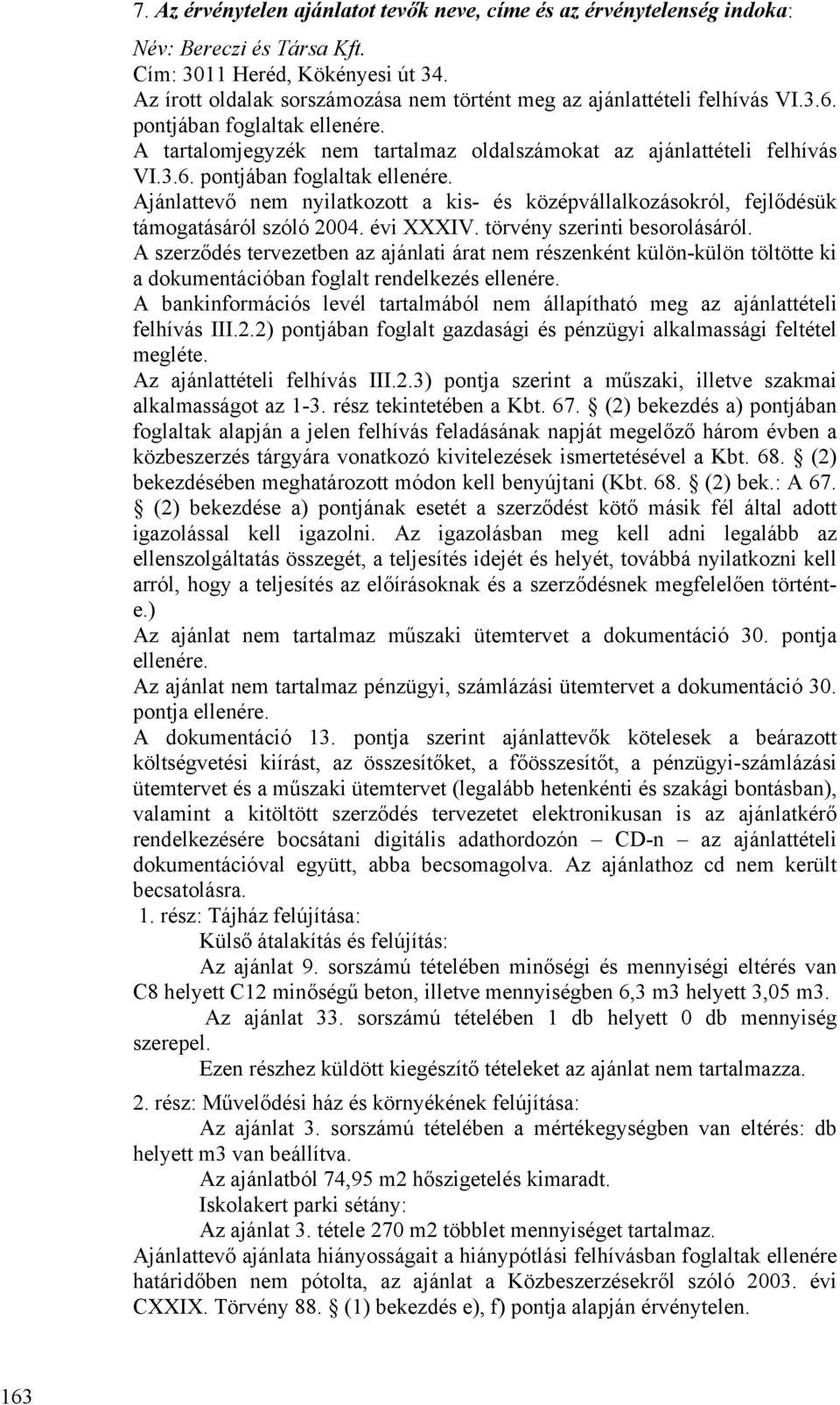 A tartalomjegyzék nem tartalmaz oldalszámokat az ajánlattételi felhívás VI.3.6. pontjában foglaltak ellenére.