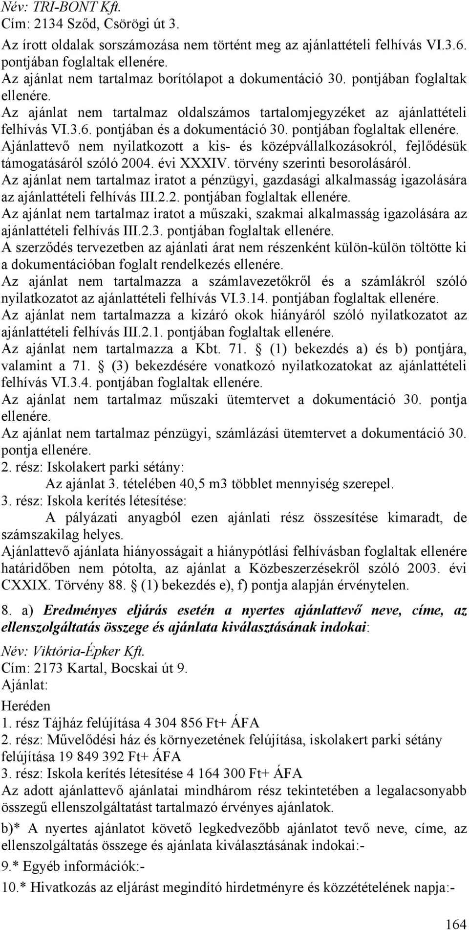 pontjában és a dokumentáció 30. pontjában foglaltak ellenére. Ajánlattevő nem nyilatkozott a kis- és középvállalkozásokról, fejlődésük támogatásáról szóló 2004. évi XXXIV.