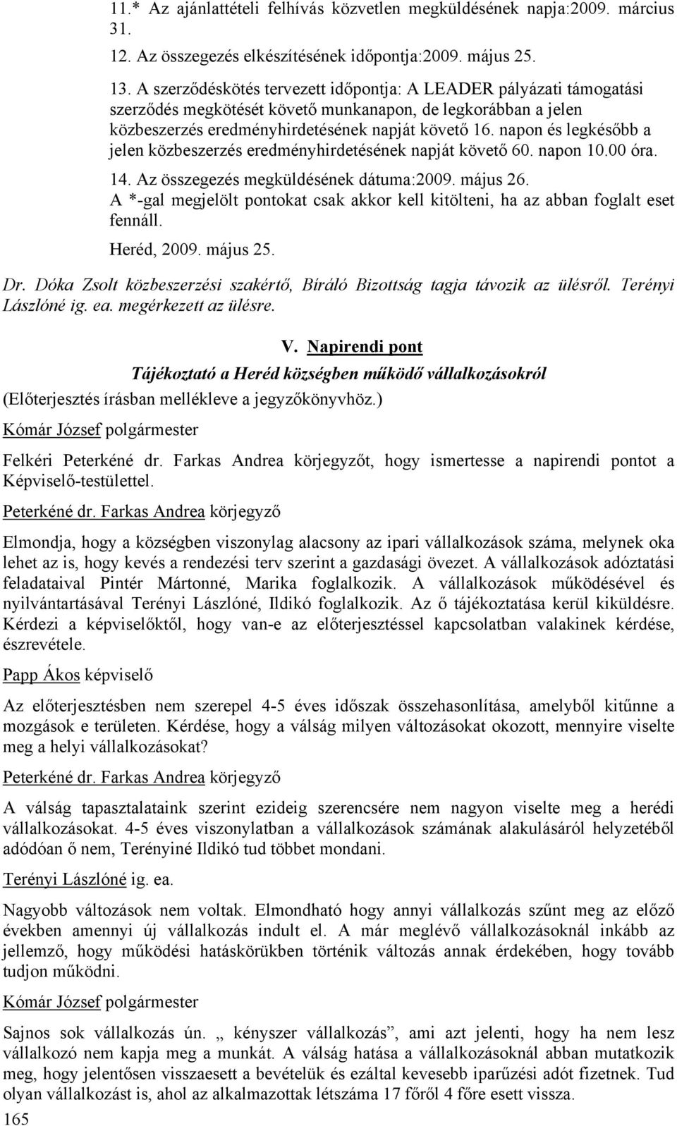 napon és legkésőbb a jelen közbeszerzés eredményhirdetésének napját követő 60. napon 10.00 óra. 14. Az összegezés megküldésének dátuma:2009. május 26.