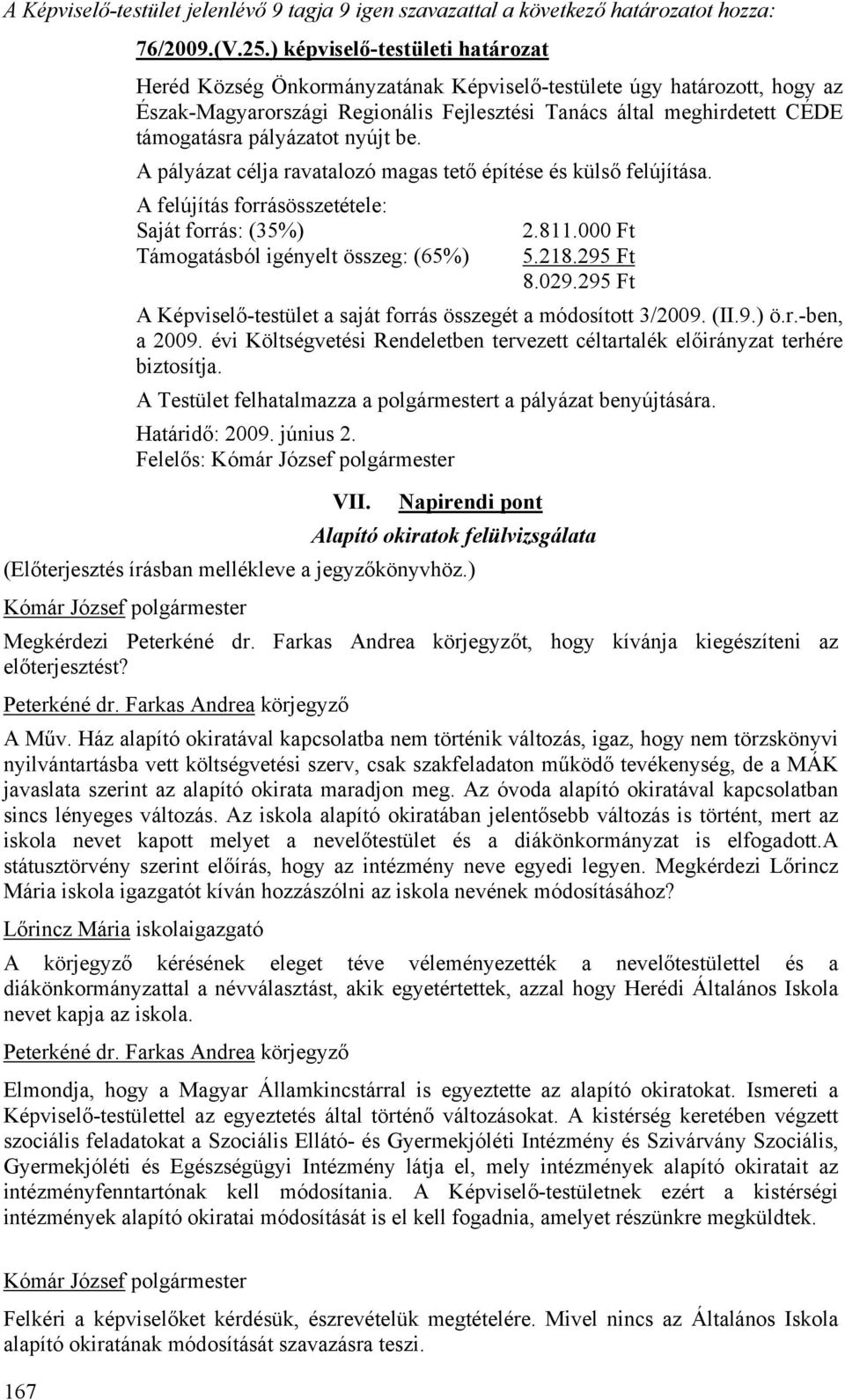 pályázatot nyújt be. A pályázat célja ravatalozó magas tető építése és külső felújítása. A felújítás forrásösszetétele: Saját forrás: (35%) Támogatásból igényelt összeg: (65%) 2.811.000 Ft 5.218.