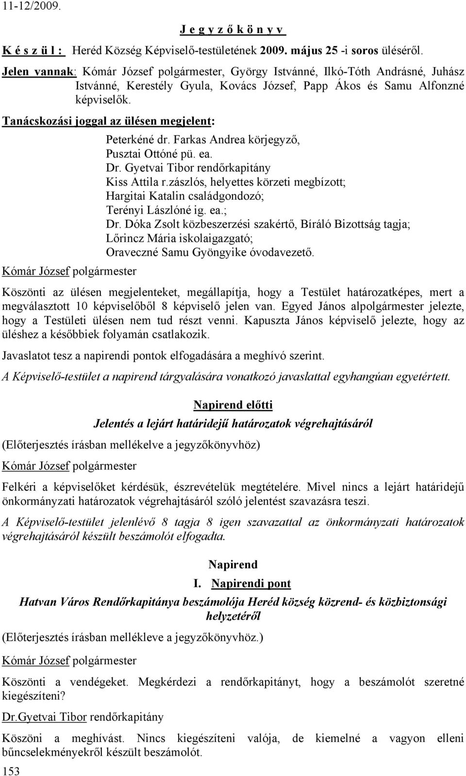 Farkas Andrea körjegyző, Pusztai Ottóné pü. ea. Dr. Gyetvai Tibor rendőrkapitány Kiss Attila r.zászlós, helyettes körzeti megbízott; Hargitai Katalin családgondozó; Terényi Lászlóné ig. ea.; Dr.