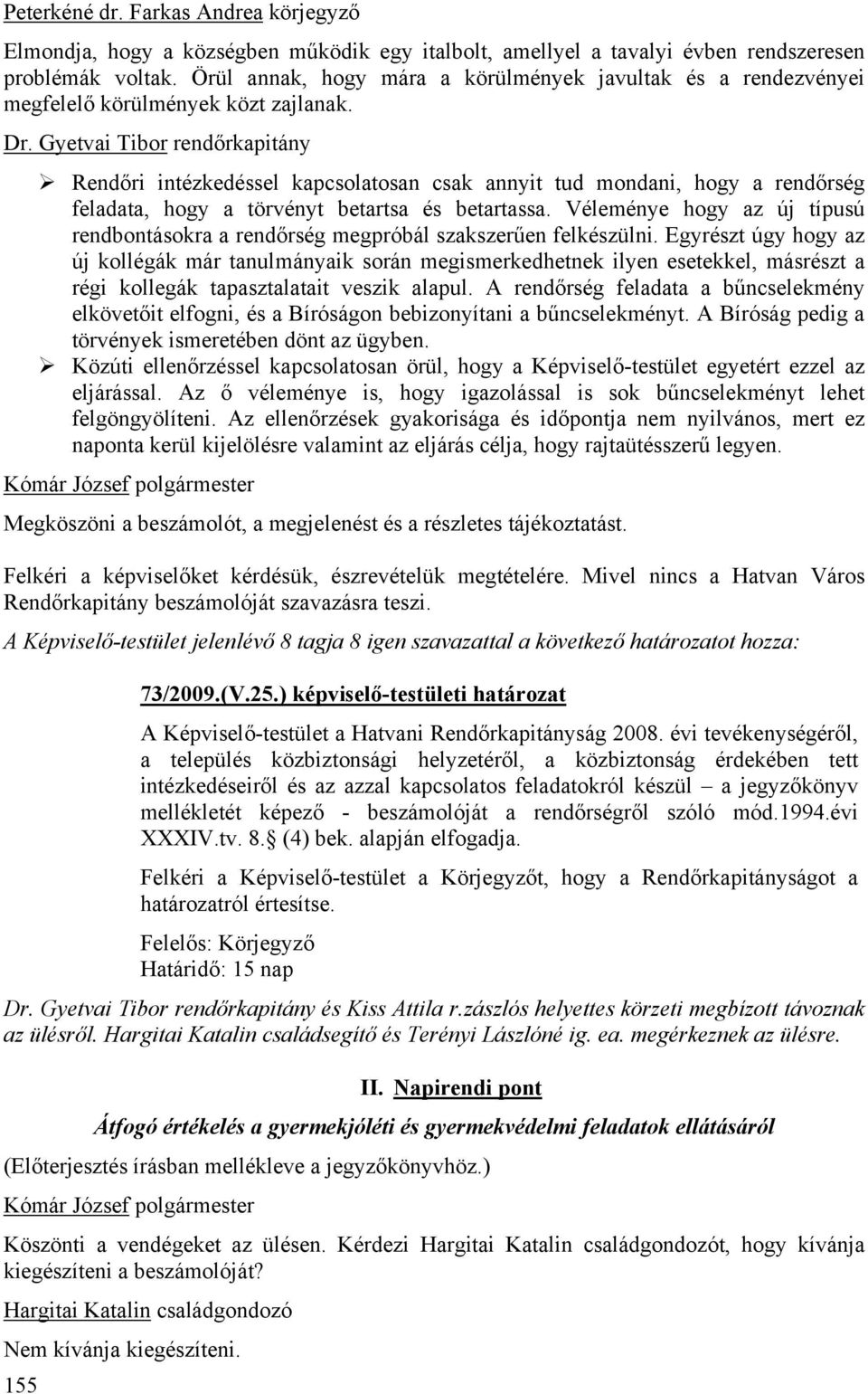 Gyetvai Tibor rendőrkapitány 155 Rendőri intézkedéssel kapcsolatosan csak annyit tud mondani, hogy a rendőrség feladata, hogy a törvényt betartsa és betartassa.