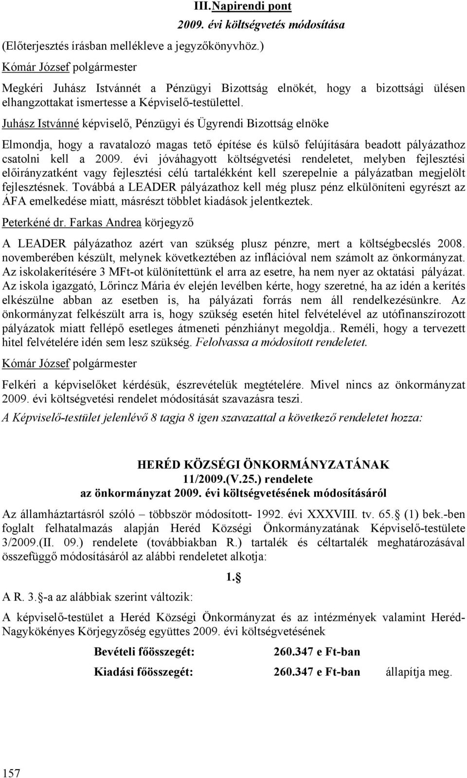 Juhász Istvánné képviselő, Pénzügyi és Ügyrendi Bizottság elnöke Elmondja, hogy a ravatalozó magas tető építése és külső felújítására beadott pályázathoz csatolni kell a 2009.