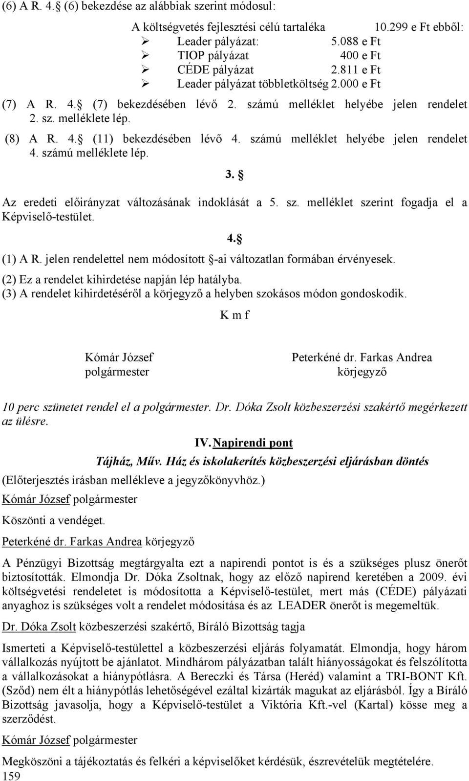 számú melléklet helyébe jelen rendelet 4. számú melléklete lép. 3. Az eredeti előirányzat változásának indoklását a 5. sz. melléklet szerint fogadja el a Képviselő-testület. (1) A R.