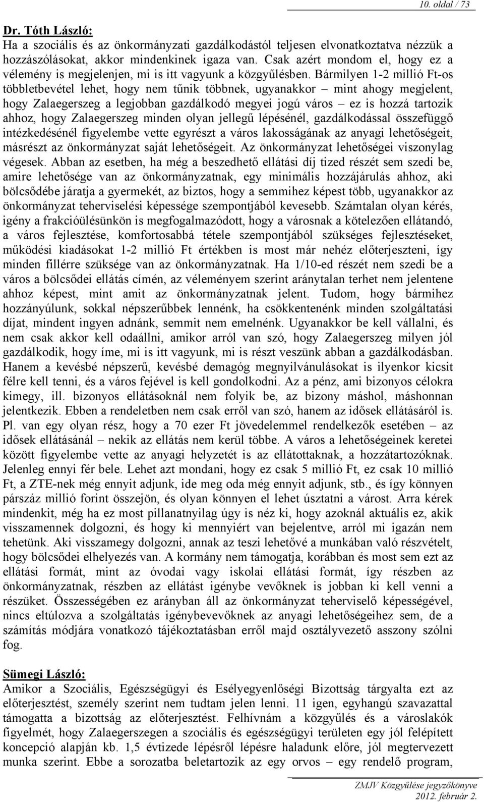 Bármilyen 1-2 millió Ft-os többletbevétel lehet, hogy nem tűnik többnek, ugyanakkor mint ahogy megjelent, hogy Zalaegerszeg a legjobban gazdálkodó megyei jogú város ez is hozzá tartozik ahhoz, hogy