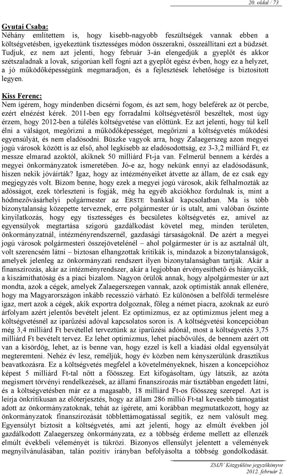 megmaradjon, és a fejlesztések lehetősége is biztosított legyen. Kiss Ferenc: Nem ígérem, hogy mindenben dicsérni fogom, és azt sem, hogy beleférek az öt percbe, ezért elnézést kérek.