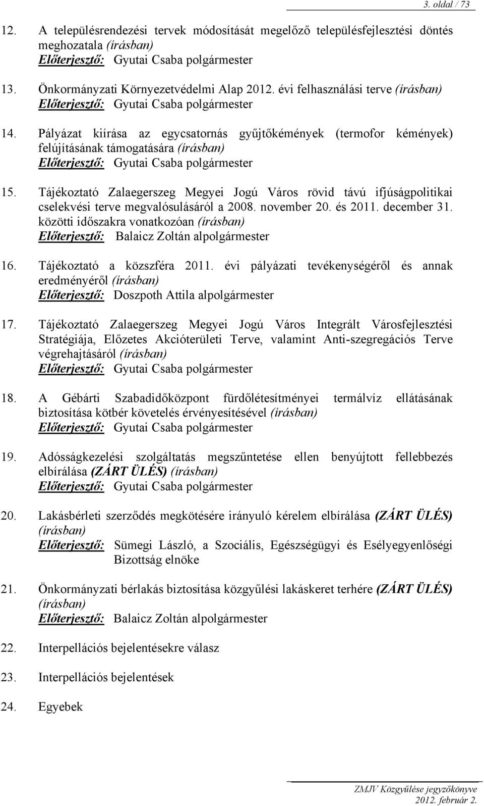 Pályázat kiírása az egycsatornás gyűjtőkémények (termofor kémények) felújításának támogatására (írásban) Előterjesztő: Gyutai Csaba polgármester 15.
